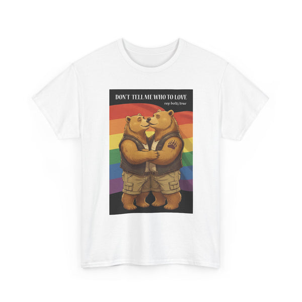 "Don't Tell Me Who To Love" T-Shirt-Ray Boltz