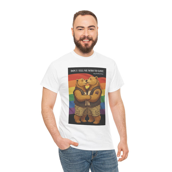 "Don't Tell Me Who To Love" T-Shirt-Ray Boltz