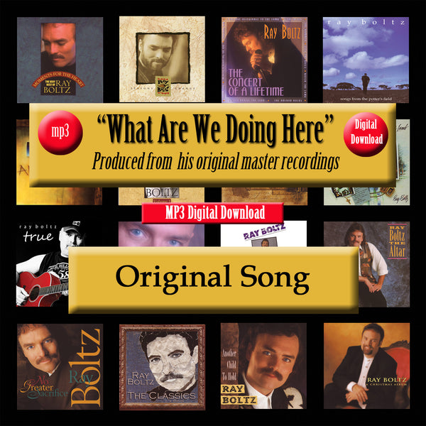 "What Are We Doing Here" The Original Recording by Ray Boltz